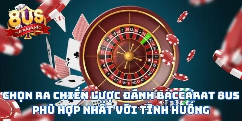 Baccarat 8US - Học Ngay Mẹo Hay Để Bách Chiến Bách Thắng 3 Chọn ra chiến lược đánh Baccarat 8US phù hợp nhất với tình huống