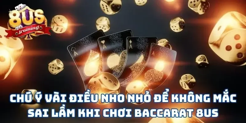Baccarat 8US - Học Ngay Mẹo Hay Để Bách Chiến Bách Thắng 4 Chú ý vài điều nho nhỏ để không mắc sai lầm khi chơi Baccarat 8US