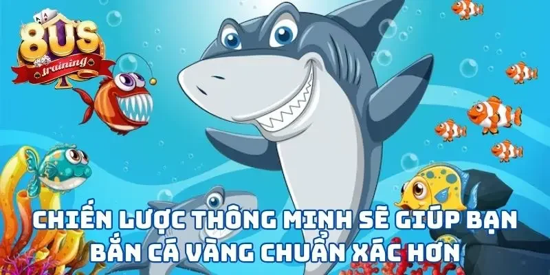 Bắn Cá Vàng - Hoá Thân “Dân Làng Chài” Vùng Biển 8US 4 Chiến lược thông minh sẽ giúp bạn bắn cá vàng chuẩn xác hơn