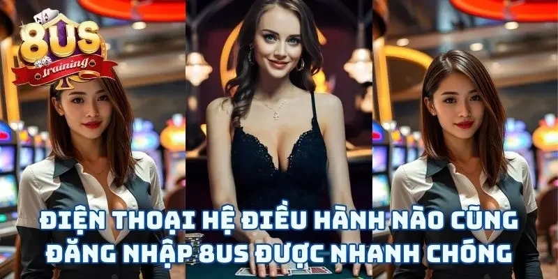 Đăng Nhập 8US Và Vui Chơi Chỉ Với Vài Thao Tác “Rốp Rẻng” 3 Điện thoại hệ điều hành nào cũng đăng nhập 8US được nhanh chóng