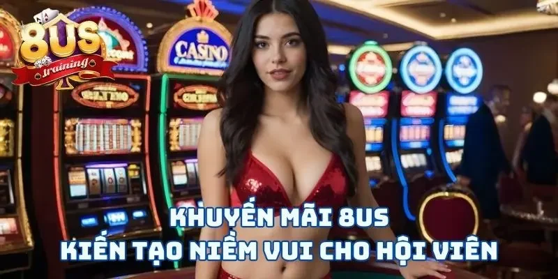 Khuyến Mãi 8US 1 Khuyến mãi 8US kiến tạo niềm vui cho hội viên