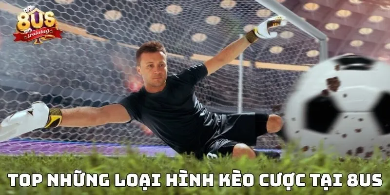 Kinh Nghiệm Bắt Kèo Tại Sân Cược 8US Và Những Bí Kíp Thành Công 3 Top những loại hình kèo cược tại 8US