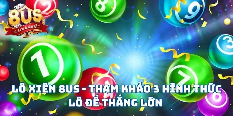 Lô Xiên 8US - Tham Khảo 3 Hình Thức Lô Đề Thắng Lớn 3 Lô Xiên 8US - Tham Khảo 3 Hình Thức Lô Đề Thắng Lớn