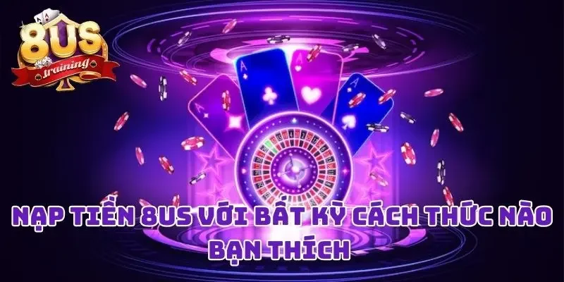 Nạp Tiền 8US Liền Tay Với Bất Kỳ Cách Thức Nào Bạn Thích 1 Nạp Tiền 8US Liền Tay Với Bất Kỳ Cách Thức Nào Bạn Thích