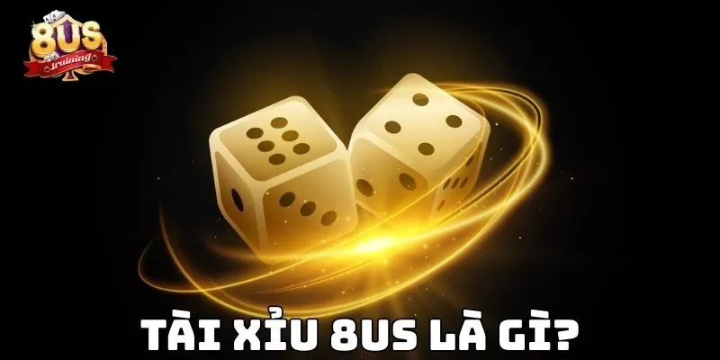 Tài Xỉu 8us – Trải Nghiệm Game Xúc Xắc Đỉnh Cao 2 Tài xỉu 8US là gì?