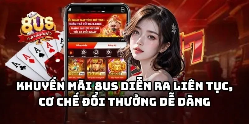 8US 29 Khuyến mãi 8US tip diễn ra liên tục, cơ chế đổi thưởng dễ dàng