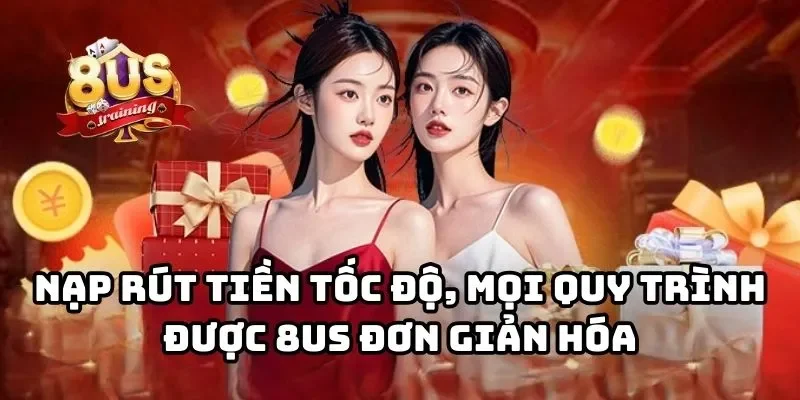 8US 25 Nạp rút tiền tốc độ, mọi quy trình được 8US đơn giản hóa